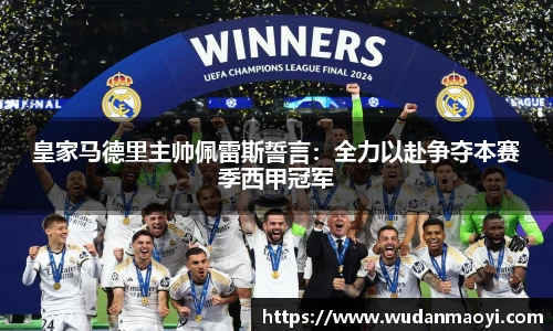 皇家马德里主帅佩雷斯誓言：全力以赴争夺本赛季西甲冠军