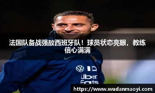 法国队备战强敌西班牙队！球员状态亮眼，教练信心满满