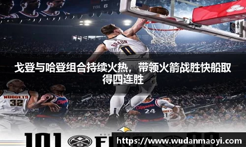 戈登与哈登组合持续火热，带领火箭战胜快船取得四连胜