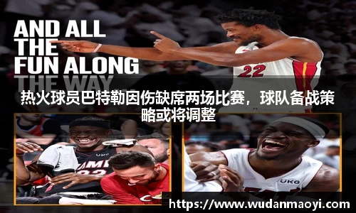 热火球员巴特勒因伤缺席两场比赛，球队备战策略或将调整