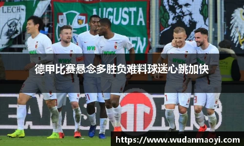 德甲比赛悬念多胜负难料球迷心跳加快