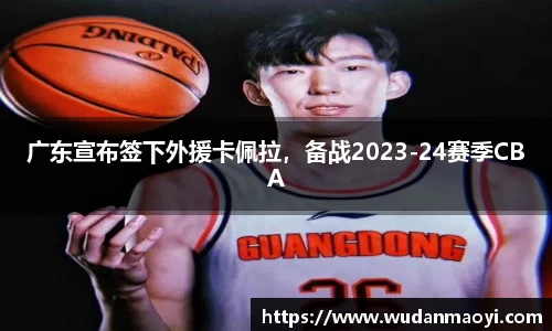 广东宣布签下外援卡佩拉，备战2023-24赛季CBA