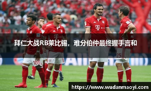 拜仁大战RB莱比锡，难分伯仲最终握手言和