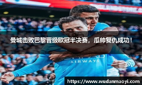 曼城击败巴黎晋级欧冠半决赛，瓜帅复仇成功！